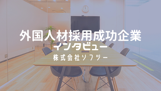 外国人採用成功企業インタビュー:「株式会社ソフツー」
