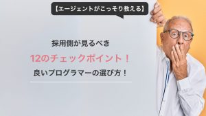 【エージェントがこっそり教える】良いプログラマーの選び方！採用側が見るべき12のチェックポイント！